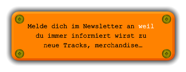 Melde dich im Newsletter an weil  du immer informiert wirst zu  neue Tracks, merchandise…